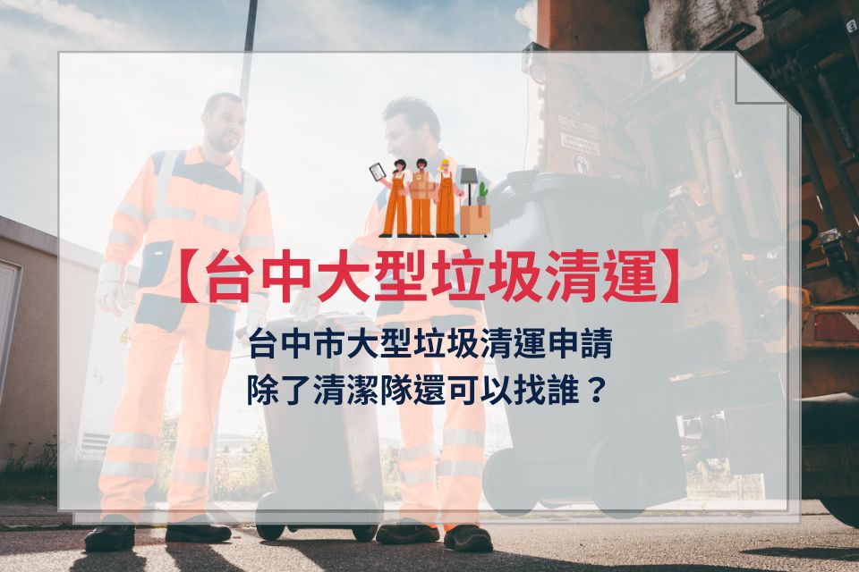 台中市大型垃圾清運申請除了清潔隊還可以找誰？台中大型垃圾清運費用一併告訴你！