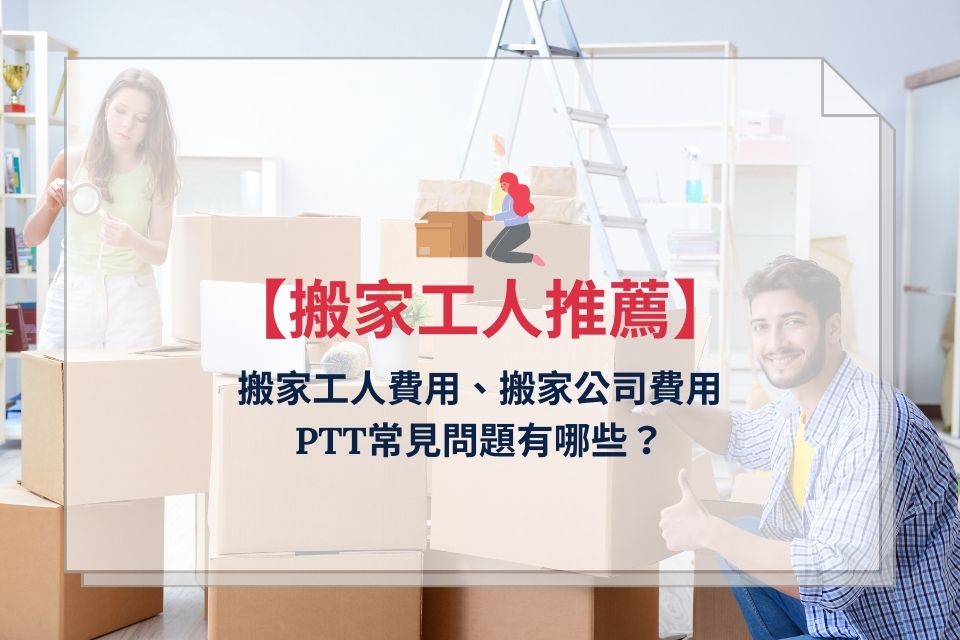 搬家工人費用、搬家公司費用PTT常見問題有哪些？想找搬家工人推薦誰？