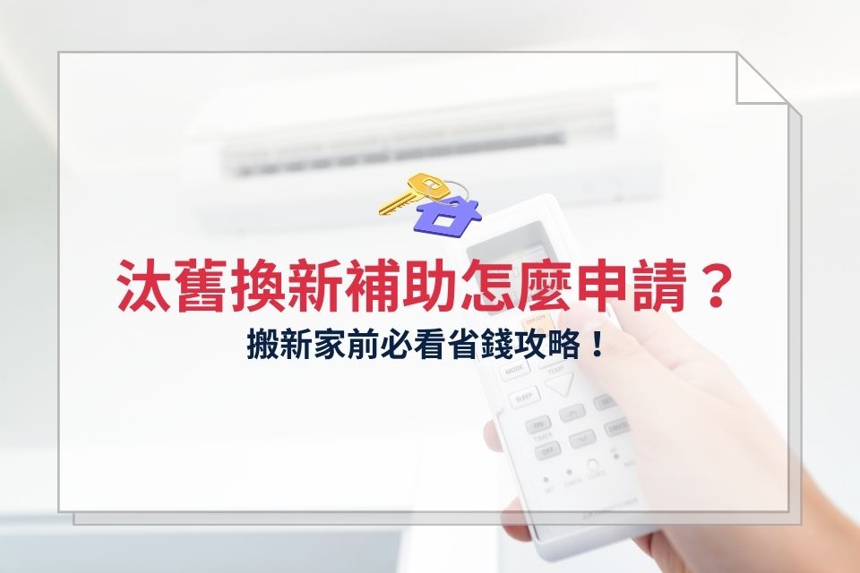 2025汰舊換新補助怎麼申請?搬新家前必看省錢攻略!