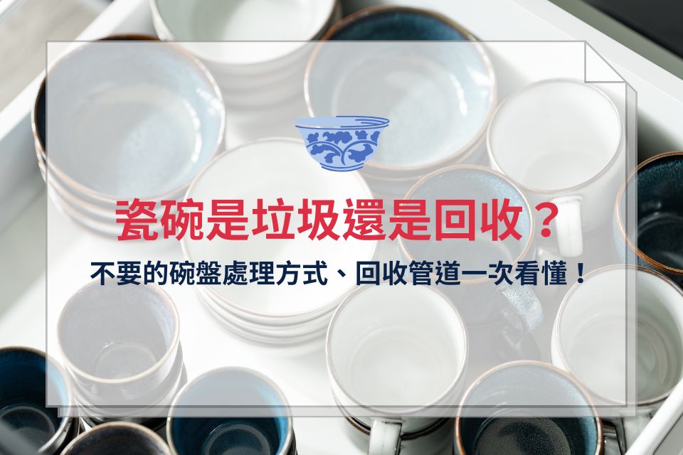 瓷碗是垃圾還是回收?不要的碗盤處理方式、回收管道一次看懂!