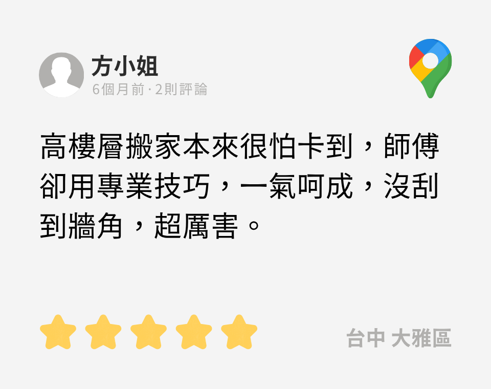 google評論:高樓層搬家本來很怕卡到,師傅卻用專業技巧,一氣呵成,沒刮到牆角,超厲害。